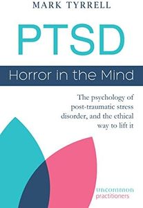 PTSD: Horror in the Mind: The psychology of post-traumatic stress disorder, and the ethical way to lift it (Uncommon Practitioner Series) (English Edition)