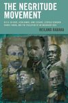 The Negritude Movement: W.E.B. Du Bois, Leon Damas, Aime Cesaire, Leopold Senghor, Frantz Fanon, and the Evolution of an Insurgent Idea (Critical Africana Studies)