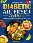 The Definitive Diabetic Air Fryer Cookbook: 2000 Days of Easy and Nutritious Air Fryer Recipes for Type 1 and Type 2 Diabetes Management, 30-Day Meal Plan to Establish Healthy Eating Habits