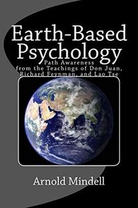 Earth Based Psychology: Path Awareness from the Teachings of Don Juan, Richard Feynman, and Lao Tse