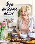 Love Welcome Serve: Recipes that Gather and Give