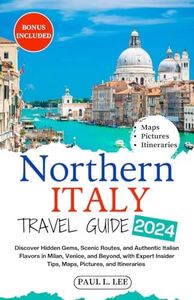 Northern Italy Travel Guide 2024: Discover Hidden Gems, Scenic Routes, and Authentic Italian Flavors in Milan, Venice, and Beyond, with Expert Insider ... Itineraries (2024 Adventure Guides Book 5)