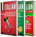 Italian: The Ultimate Guide for Beginners Who Want to Learn the Italian Language, Including Italian Grammar, Italian Short Stories, and Over 1000 Italian Phrases