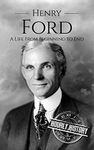 Henry Ford: A Life From Beginning to End (Biographies of Business Leaders)