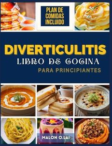 Diverticulitis Libro De Cocina Para Principiantes: Receta deliciosa y fácil con plan de comidas para vivir más sano