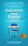 Outsmart Your Exams: 31 Test-Taking Strategies & Exam Technique Secrets for Top Grades At School & University (SAT, AP, GCSE, A Level, College, High School) (How To Study Smarter & Ace Your Exams)