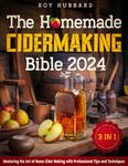 The Homemade Cidermaking Bible: [3 IN 1] From Apples to Excellence | Mastering the Art of Home Cider Making with Professional Tips and Techniques