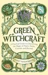 Green Witchcraft: A Practical Guide to Discovering the Magic of Plants, Herbs, Crystals, and Beyond (Practicing Green Witchcraft)