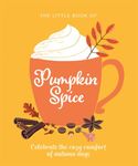 The Little Book of Pumpkin Spice: Celebrate the cozy comfort of autumn days (The Ultimate Fan Book)