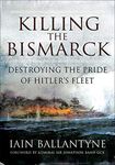 Killing the Bismarck: Destroying the Pride of Hitler's Fleet