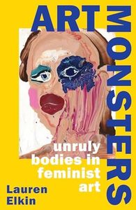 Art Monsters: Unruly Bodies in Feminist Art