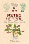 An Aztec Herbal: The Classic Codex of 1552