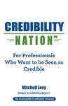 Credibility Nation: For Professionals Who Want to Be Seen as Credible