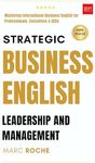 Strategic Business English: Leadership and Management- Mastering International Business English for Professionals, Executives, CEOs.: Complete Self-Study ... Speaking, Communication & Etiquette Book 3)