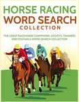 Horse Racing Word Search Collection: The Great Racehorse Champions, Jockeys, Trainers and Festivals Word Search Collection