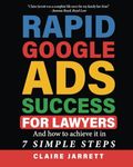 Rapid Google Ads Success For Lawyers: And how to achieve it in 7 Simple Steps