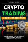 CRYPTO TRADING: A Guide for Beginners to Know About Cryptocurrency Market, Crypto Investing, and Cryptocurrency Mining (Day Trading Book 4)