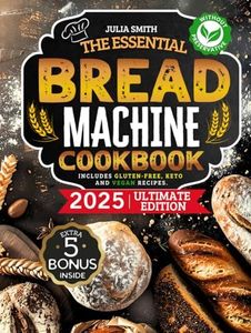 The Essential Bread Machine Cookbook for Beginners: The Ultimate Guide with Delicious, Easy & Quick Bread Making Recipes with Step-By-Step Instructions. Includes Gluten-Free, Keto and Vegan Options.