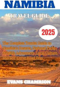 NAMIBIA TRAVEL GUIDE 2025: The Complete Tourist Guide to Namibia’s Deserts, National Parks, Wildlife Adventures, Local Culture, and Self-Drive Road Trips — Updated for 2025