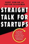 Straight Talk for Startups: 100 Insider Rules for Beating the Odds--From Mastering the Fundamentals to Selecting Investors, Fundraising, Managing Boards, and Achieving Liquidity