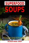 Superfood Soups: Fast and Easy Soup and Broth Recipes for Natural Weight Loss and Detox: Healthy Recipes for Weight Loss (The Everyday Cookbook)