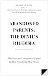 Abandoned Parents: The Devil's Dilemma: The Causes and Consequences of Adult Children Abandoning Their Parents