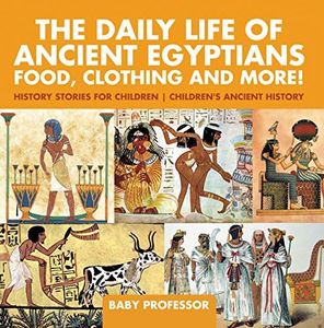 The Daily Life of Ancient Egyptians : Food, Clothing and More! - History Stories for Children | Children's Ancient History