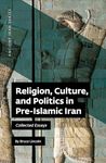 Religion, Culture, and Politics in Pre-Islamic Iran: Collected Essays