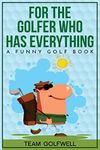 For the Golfer Who Has Everything: A Funny Golf Book (1) (For People Who Have Everything)