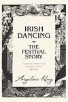 Irish Dancing: The Festival Story