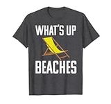 What's Up Beaches T Shirt Funny Bea