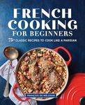 French Cooking for Beginners: 75+ C