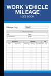 Work Vehicle Mileage Log Book: Odometer Record and Car Fuel Costs Tracker for Business Travel - (100 Pages) - 6 x 9 Inches