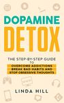 Dopamine Detox: A Step-by-Step Guide to Overcome Addictions, Break Bad Habits, and Stop Obsessive Thoughts (Mental Wellness Book 1)