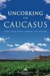 Uncorking The Caucasus: Wines From Turkey, Armenia, And Georgia