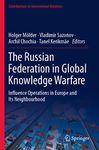 The Russian Federation in Global Knowledge Warfare: Influence Operations in Europe and Its Neighbourhood (Contributions to International Relations)