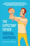 The Expectant Father Survival Handbook: The Step-By-Step Pregnancy Guide for Men From the Pregnancy Announcement to the First Weeks After Birth to Become the Perfect Partner & First Time Dad