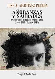 Añoranzas y saudades: Descubriendo al músico Pedro Blanco (León, 1883 – Oporto, 1919)