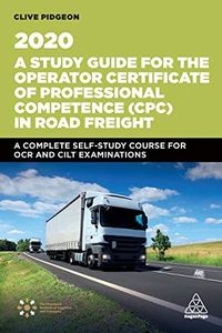 A Study Guide for the Operator Certificate of Professional Competence (CPC) in Road Freight 2020: A Complete Self-Study Course for OCR and CILT Examinations