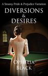 Diversions and Desires: A Steamy, Sensual, Intimate Variation of Jane Austen's Pride and Prejudice