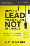 How to Lead When You're Not in Charge Study Guide: Leveraging Influence When You Lack Authority