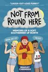 Not From Round Here: Memoirs of a Soft Southerner Up North