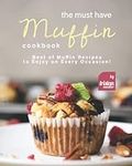 The Must Have Muffin Cookbook: Best