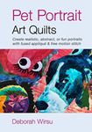 Pet Portrait Art Quilts: Create realistic, abstract, or fun portraits with fused appliqué and free motion stitch