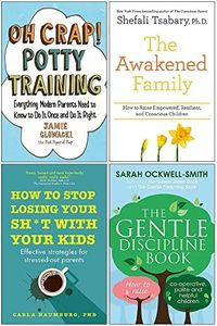 Oh Crap! Potty Training, The Awakened Family, How to Stop Losing Your Sh*t With Your Kids, The Gentle Discipline Book 4 Books Collection Set