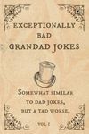 Exceptionally Bad Grandad Jokes: Somewhat Similar to Dad Jokes, But a Tad Worse.