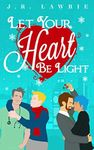 Let Your Heart Be Light: A Collection of M/M Holiday Romances