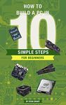 How to build a PC in 10 simple steps for beginners! (The ultimate PC guide for beginners Book 2)