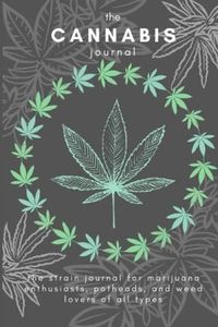 The Cannabis Journal: The Ultimate Strain Tracker for Marijuana Enthusiasts, Potheads, and Weed Lovers of all Types