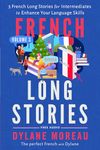 French Long Stories: 5 French Long Stories for Intermediates to Enhance Your Language Skills (French Stories for Beginners and Intermediates t. 3) (French Edition)